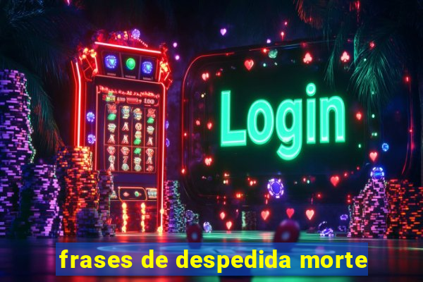 frases de despedida morte